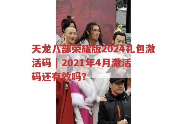 天龙八部sf2024礼包激活码 | 老激活码是否还有效？